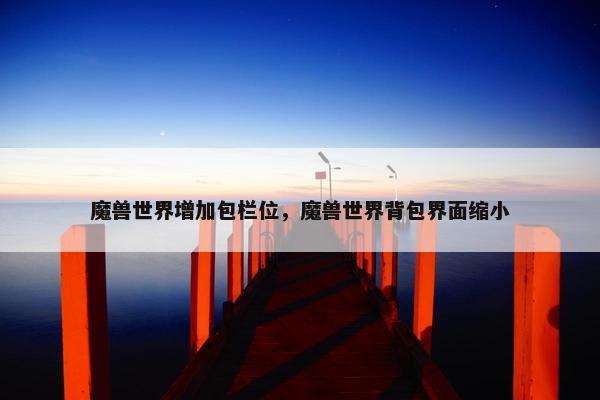 魔兽世界增加包栏位，魔兽世界背包界面缩小