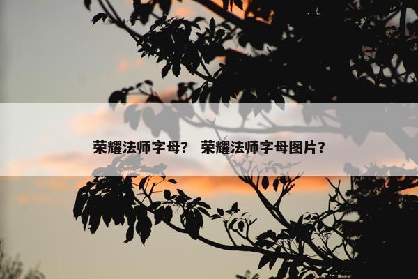 荣耀法师字母？ 荣耀法师字母图片？