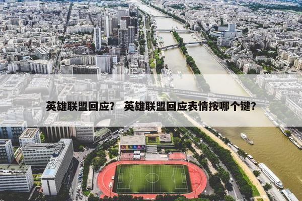 英雄联盟回应？ 英雄联盟回应表情按哪个键？