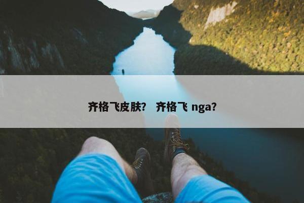 齐格飞皮肤？ 齐格飞 nga？