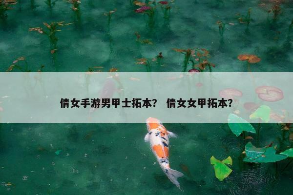 倩女手游男甲士拓本？ 倩女女甲拓本？