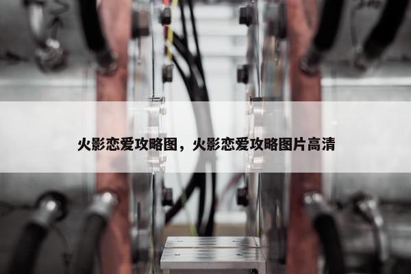 火影恋爱攻略图，火影恋爱攻略图片高清
