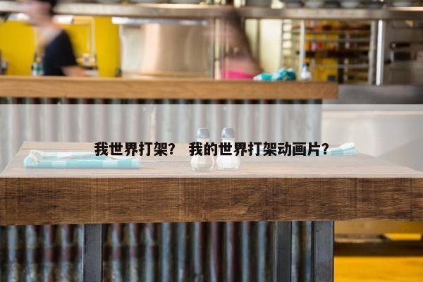 我世界打架？ 我的世界打架动画片？