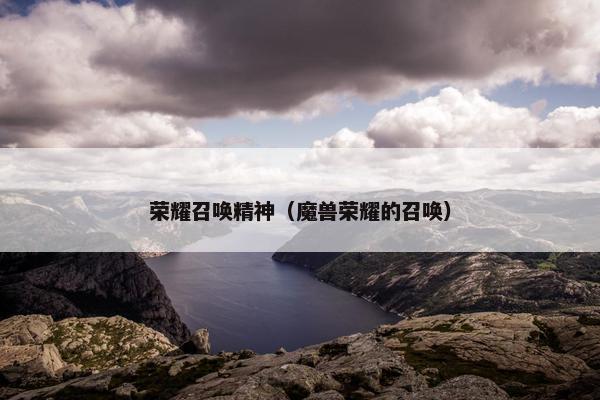 荣耀召唤精神（魔兽荣耀的召唤）