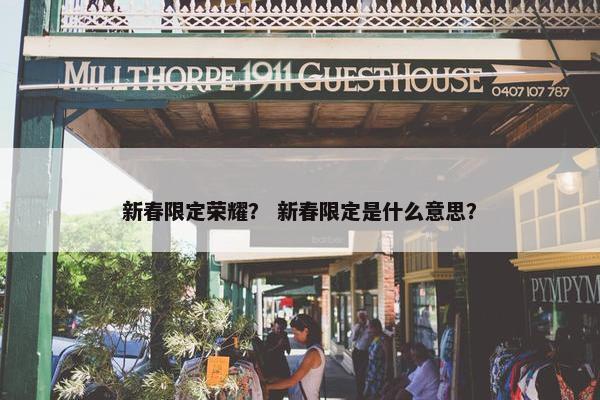 新春限定荣耀？ 新春限定是什么意思？