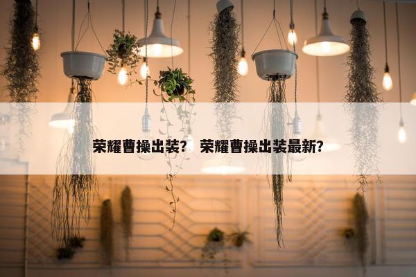 荣耀曹操出装？ 荣耀曹操出装最新？