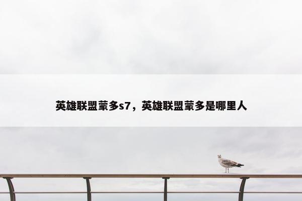 英雄联盟蒙多s7，英雄联盟蒙多是哪里人