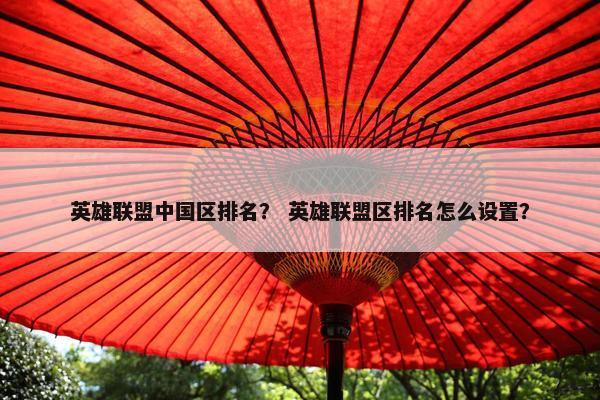 英雄联盟中国区排名？ 英雄联盟区排名怎么设置？