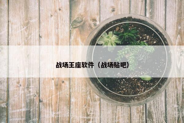 战场王座软件（战场贴吧）