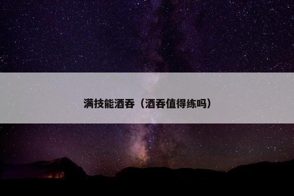 满技能酒吞（酒吞值得练吗）