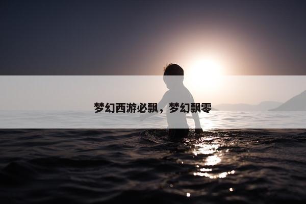梦幻西游必飘，梦幻飘零