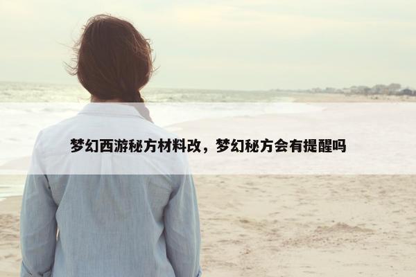 梦幻西游秘方材料改，梦幻秘方会有提醒吗