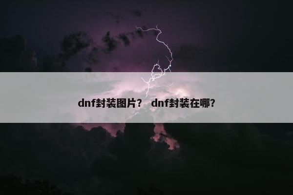dnf封装图片？ dnf封装在哪？