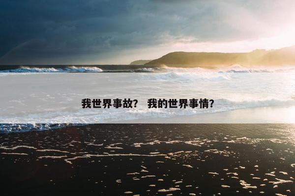 我世界事故？ 我的世界事情？