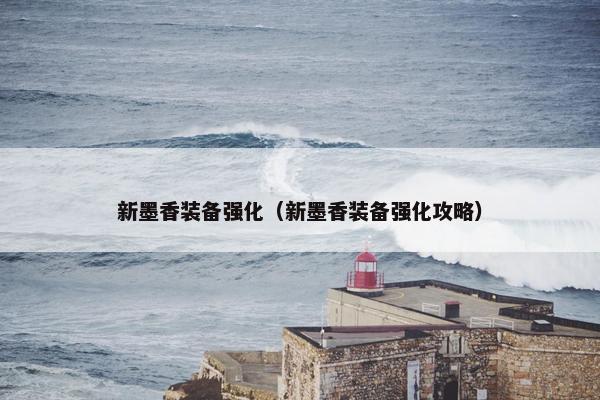 新墨香装备强化（新墨香装备强化攻略）