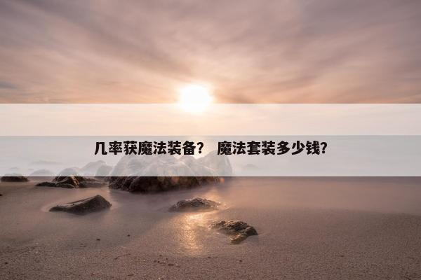 几率获魔法装备？ 魔法套装多少钱？