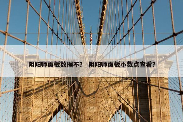 阴阳师面板数据不？ 阴阳师面板小数点查看？