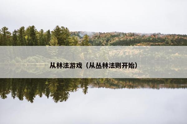 从林法游戏（从丛林法则开始）