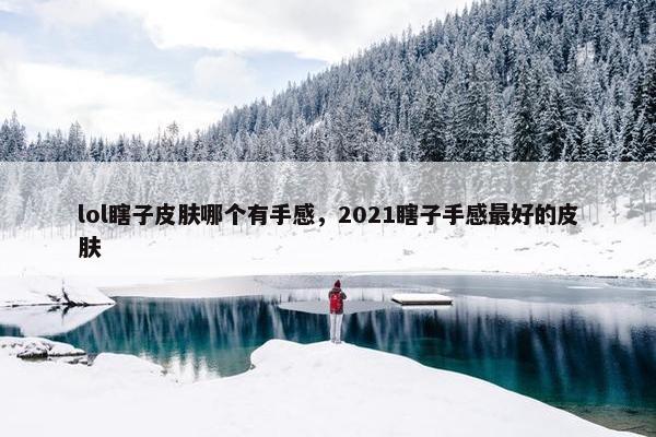 lol瞎子皮肤哪个有手感，2021瞎子手感最好的皮肤