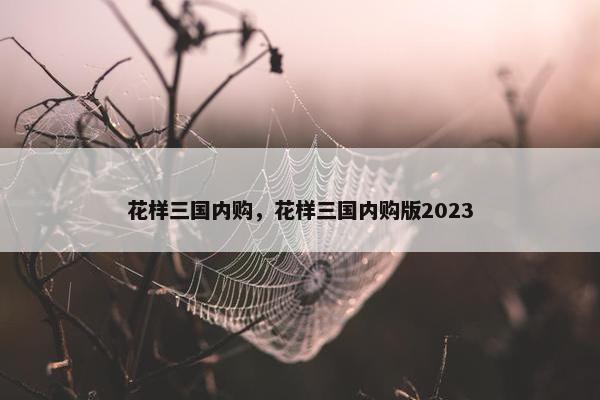 花样三国内购，花样三国内购版2023