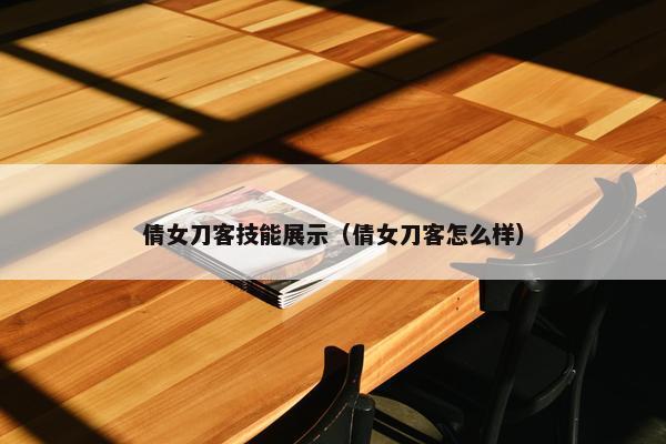 倩女刀客技能展示（倩女刀客怎么样）