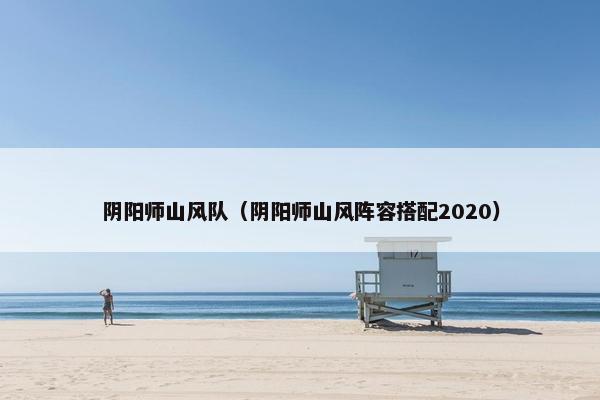 阴阳师山风队（阴阳师山风阵容搭配2020）