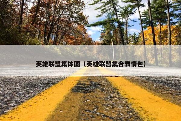 英雄联盟集体图（英雄联盟集合表情包）