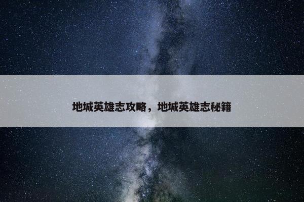 地城英雄志攻略，地城英雄志秘籍