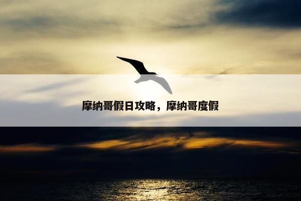 摩纳哥假日攻略，摩纳哥度假