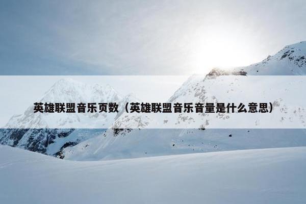 英雄联盟音乐页数（英雄联盟音乐音量是什么意思）