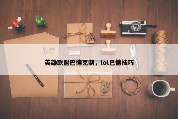 英雄联盟巴德克制，lol巴德技巧