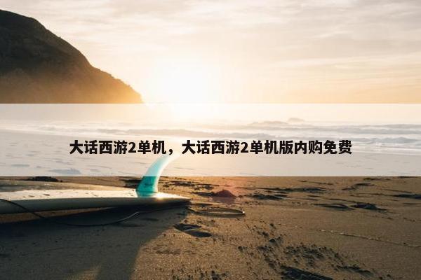 大话西游2单机，大话西游2单机版内购免费