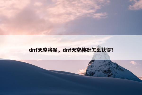 dnf天空将军，dnf天空装扮怎么获得?