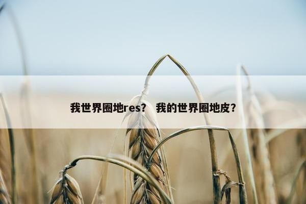 我世界圈地res？ 我的世界圈地皮？