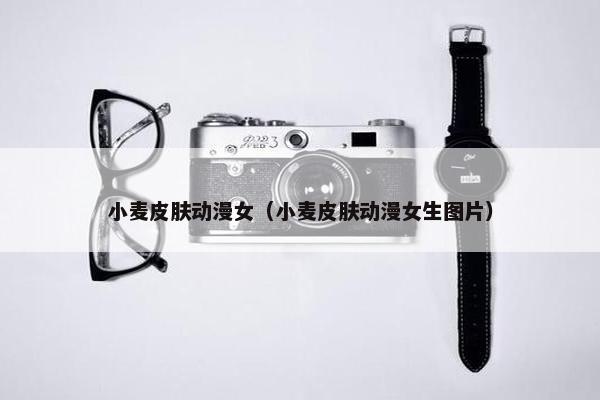 小麦皮肤动漫女（小麦皮肤动漫女生图片）