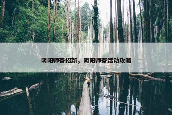 阴阳师寮招新，阴阳师寮活动攻略