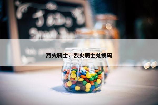烈火骑士，烈火骑士兑换码