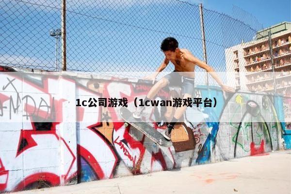 1c公司游戏（1cwan游戏平台）