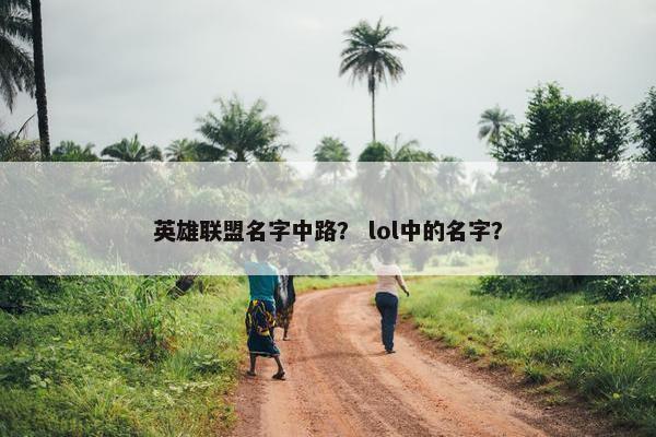 英雄联盟名字中路？ lol中的名字？