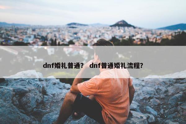 dnf婚礼普通？ dnf普通婚礼流程？