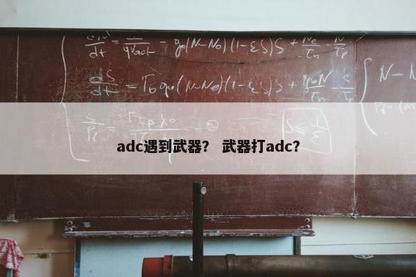 adc遇到武器？ 武器打adc？
