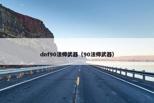 dnf90法师武器（90法师武器）