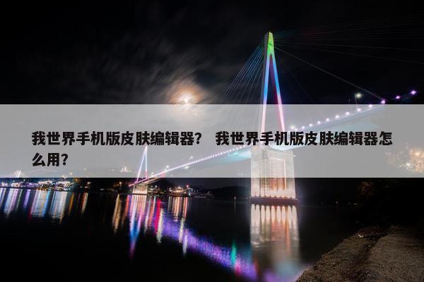 我世界手机版皮肤编辑器？ 我世界手机版皮肤编辑器怎么用？