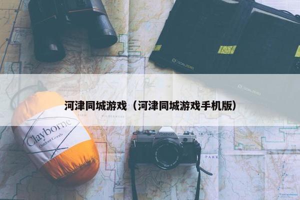 河津同城游戏（河津同城游戏手机版）