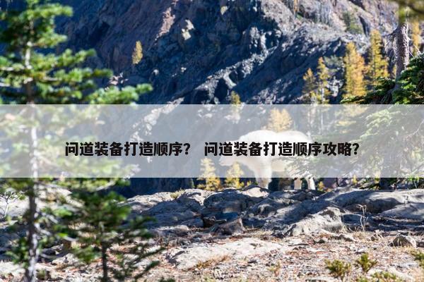 问道装备打造顺序？ 问道装备打造顺序攻略？