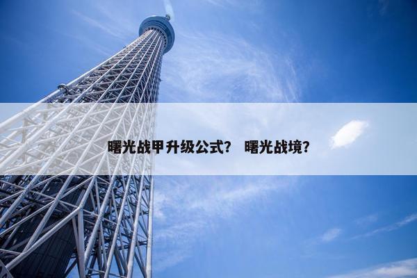 曙光战甲升级公式？ 曙光战境？