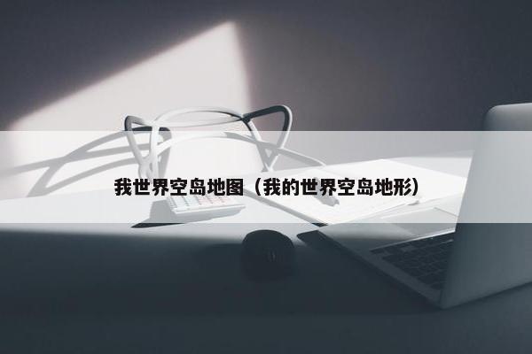 我世界空岛地图（我的世界空岛地形）