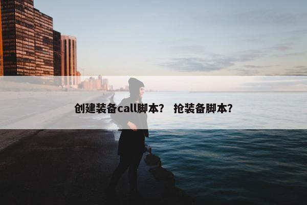 创建装备call脚本？ 抢装备脚本？