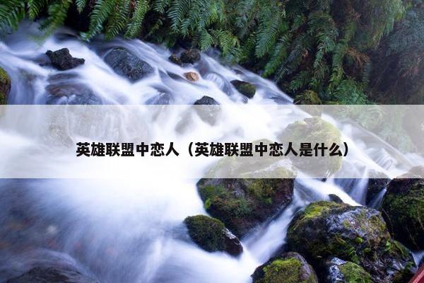 英雄联盟中恋人（英雄联盟中恋人是什么）