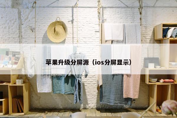 苹果升级分屏源（ios分屏显示）